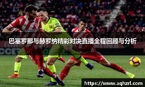 巴塞罗那与赫罗纳精彩对决直播全程回顾与分析