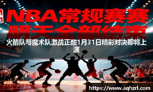 火箭队与魔术队激战正酣1月31日精彩对决即将上演